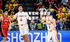 开云体育官网-男篮亚洲杯战火重燃，谁能称王？