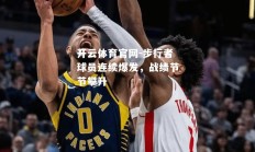 开云体育官网-步行者球员连续爆发，战绩节节攀升