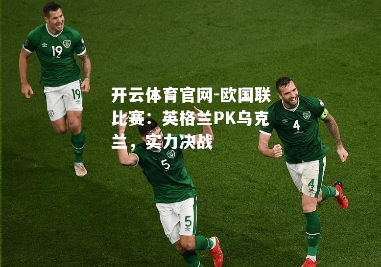 欧国联比赛：英格兰PK乌克兰，实力决战