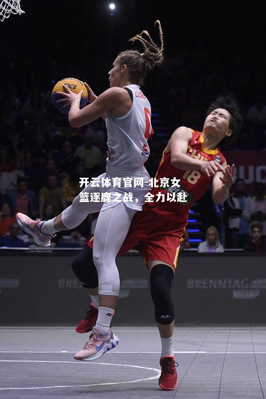 北京女篮逐鹿之战，全力以赴