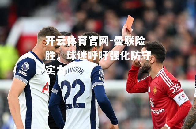 曼联险胜，球迷呼吁强化防守实力