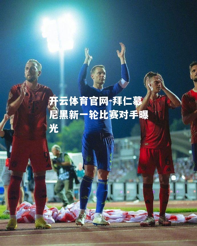 拜仁慕尼黑新一轮比赛对手曝光