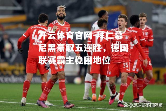 拜仁慕尼黑豪取五连胜，德国联赛霸主稳固地位